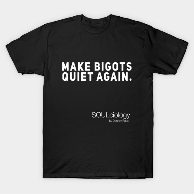 Make Bigots Quiet Again. T-Shirt by DR1980